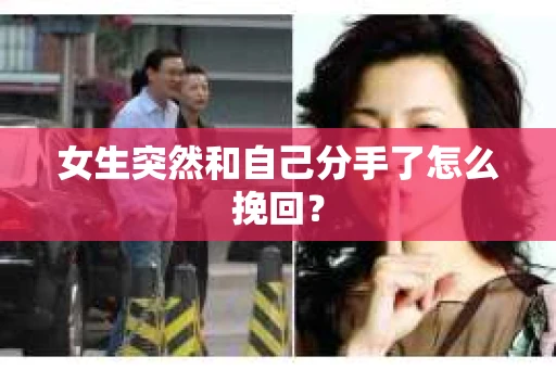 女生突然和自己分手了怎么挽回？