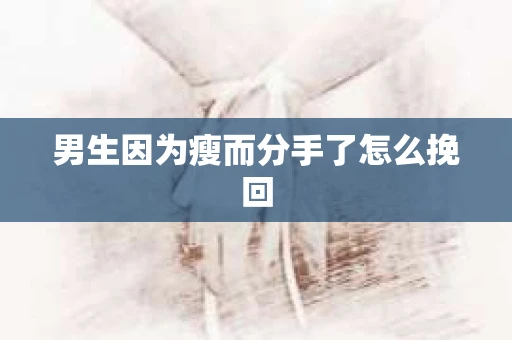 男生因为瘦而分手了怎么挽回