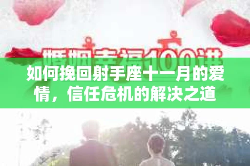 如何挽回射手座十一月的爱情,信任危机的解决之道 如何挽回射手座十一月的爱情,信任危机的解决之道