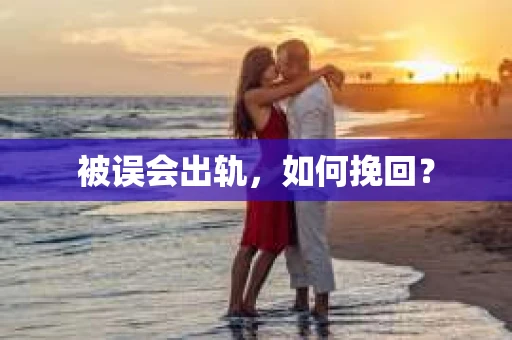 被误会出轨，如何挽回？
