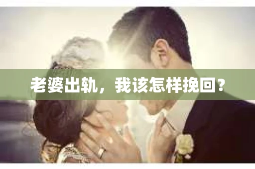 老婆出轨，我该怎样挽回？