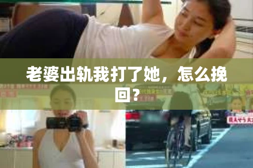 老婆出轨我打了她，怎么挽回？