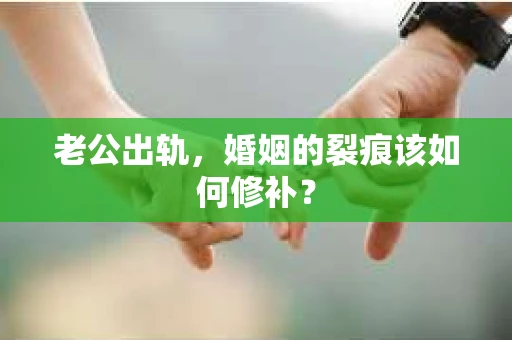 老公出轨，婚姻的裂痕该如何修补？