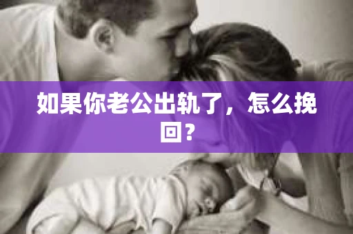 如果你老公出轨了，怎么挽回？