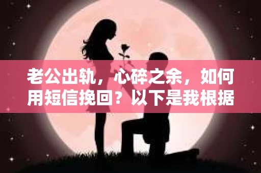 老公出轨，心碎之余，如何用短信挽回？以下是我根据实际情况整理的一些短信内容，希望能给你带来一些启发。