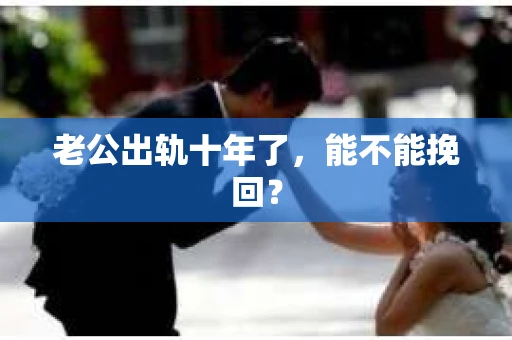 老公出轨十年了，能不能挽回？