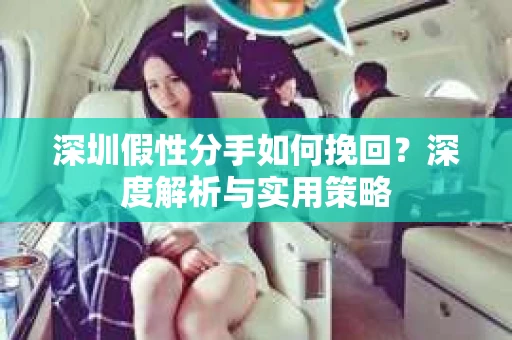 深圳假性分手如何挽回？深度解析与实用策略