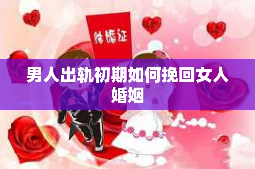 男人出轨初期如何挽回女人婚姻