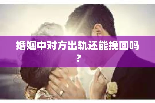 婚姻中对方出轨还能挽回吗？