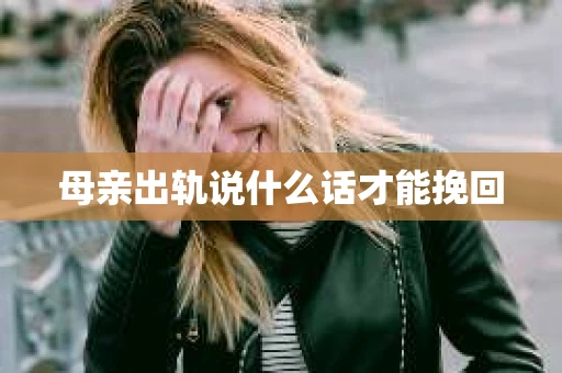 母亲出轨说什么话才能挽回