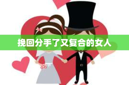 挽回分手了又复合的女人