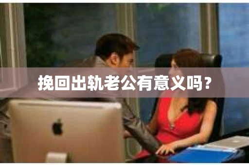 挽回出轨老公有意义吗？