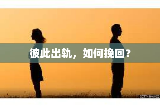 彼此出轨，如何挽回？
