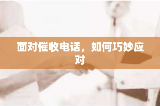 面对催收电话，如何巧妙应对