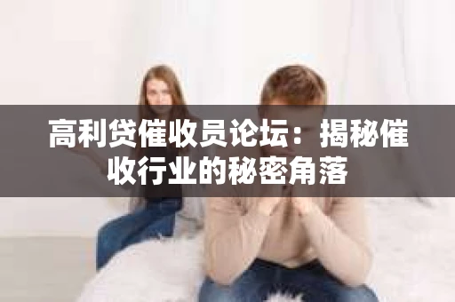 高利贷催收员论坛：揭秘催收行业的秘密角落