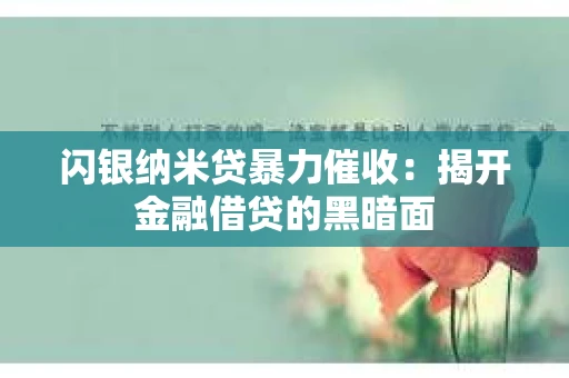 闪银纳米贷暴力催收：揭开金融借贷的黑暗面
