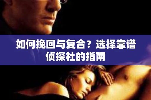 如何挽回与复合？选择靠谱侦探社的指南