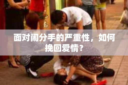 面对闹分手的严重性，如何挽回爱情？