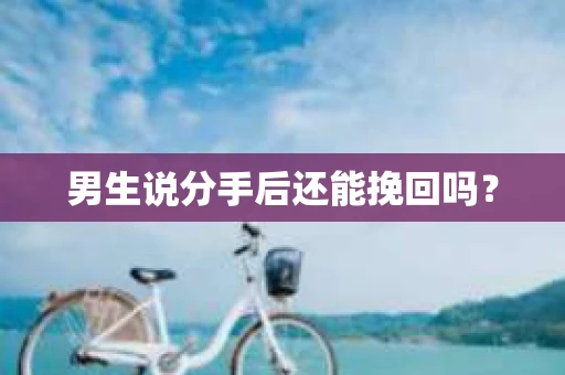 男生说分手后还能挽回吗？