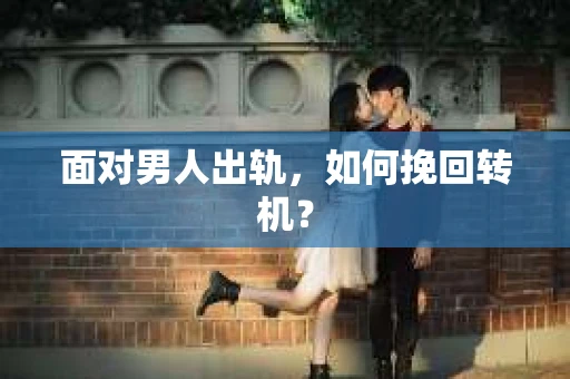 面对男人出轨，如何挽回转机？