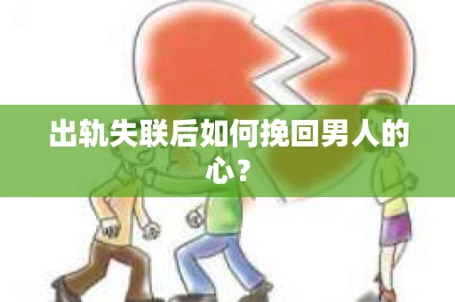 出轨失联后如何挽回男人的心？