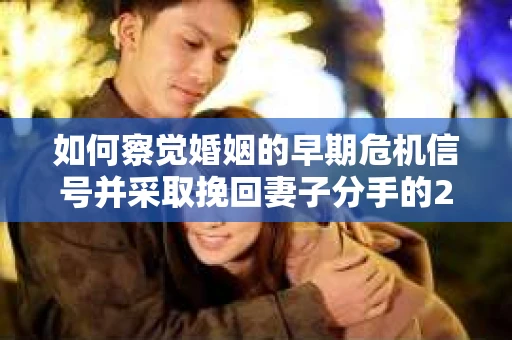 如何察觉婚姻的早期危机信号并采取挽回妻子分手的21天法则？