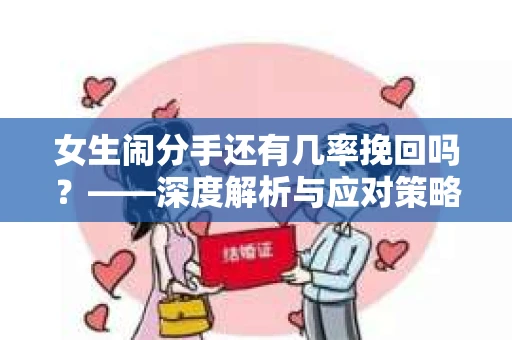 女生闹分手还有几率挽回吗？——深度解析与应对策略