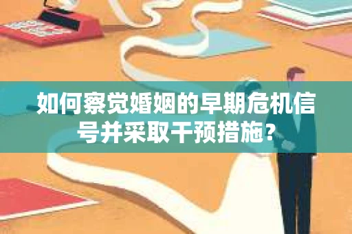 如何察觉婚姻的早期危机信号并采取干预措施？