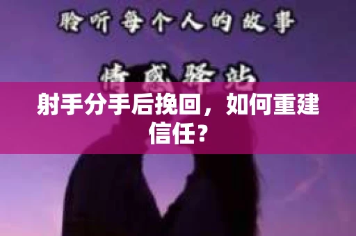 射手分手后挽回，如何重建信任？