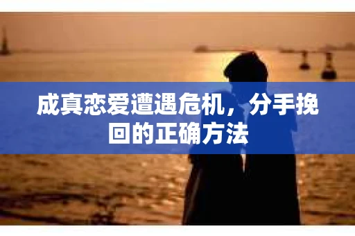 成真恋爱遭遇危机，分手挽回的正确方法