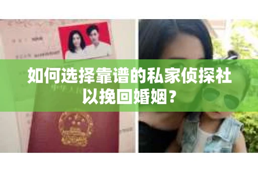 如何选择靠谱的私家侦探社以挽回婚姻？
