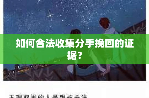 如何合法收集分手挽回的证据？