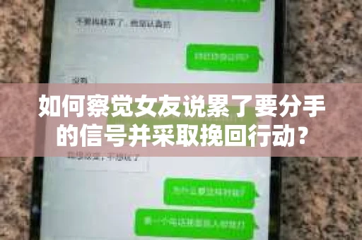 如何察觉女友说累了要分手的信号并采取挽回行动？